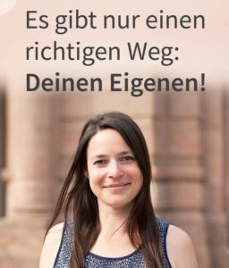 Es gibt nur einen richtigen Weg: Deinen Eigenen!